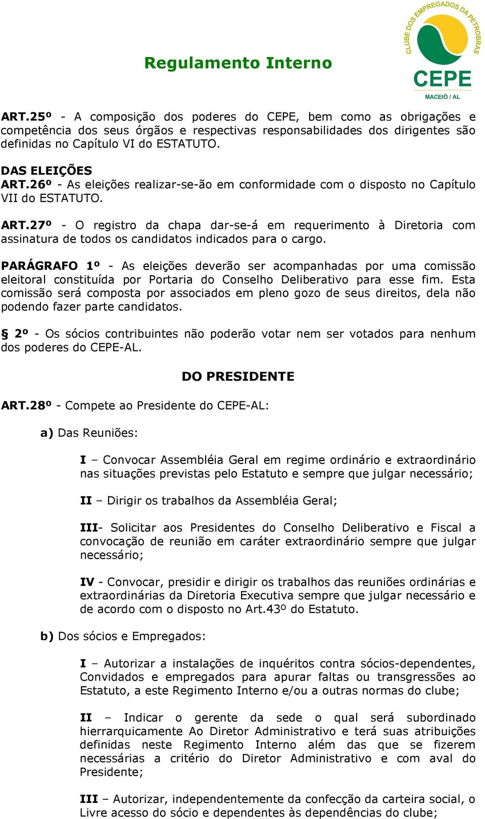 PARÁGRAFO 1º - As eleições deverão ser compnhds por um comissão eleitorl constituíd por Portri do Conselho Delibertivo pr esse fim.