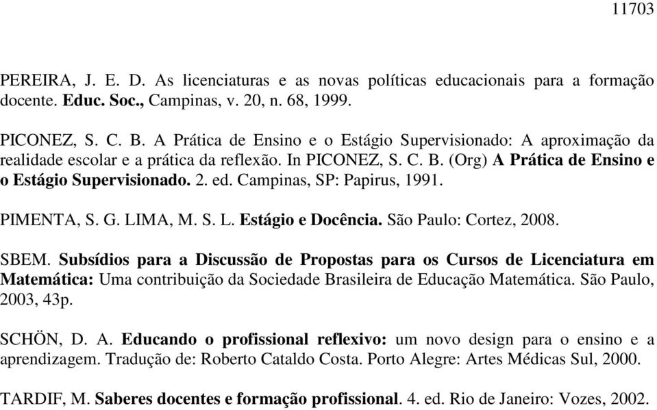 Campinas, SP: Papirus, 1991. PIMENTA, S. G. LIMA, M. S. L. Estágio e Docência. São Paulo: Cortez, 2008. SBEM.