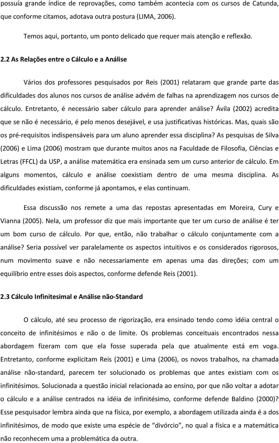 2 As Relações entre o Cálculo e a Análise Vários dos professores pesquisados por Reis (2001) relataram que grande parte das dificuldades dos alunos nos cursos de análise advém de falhas na