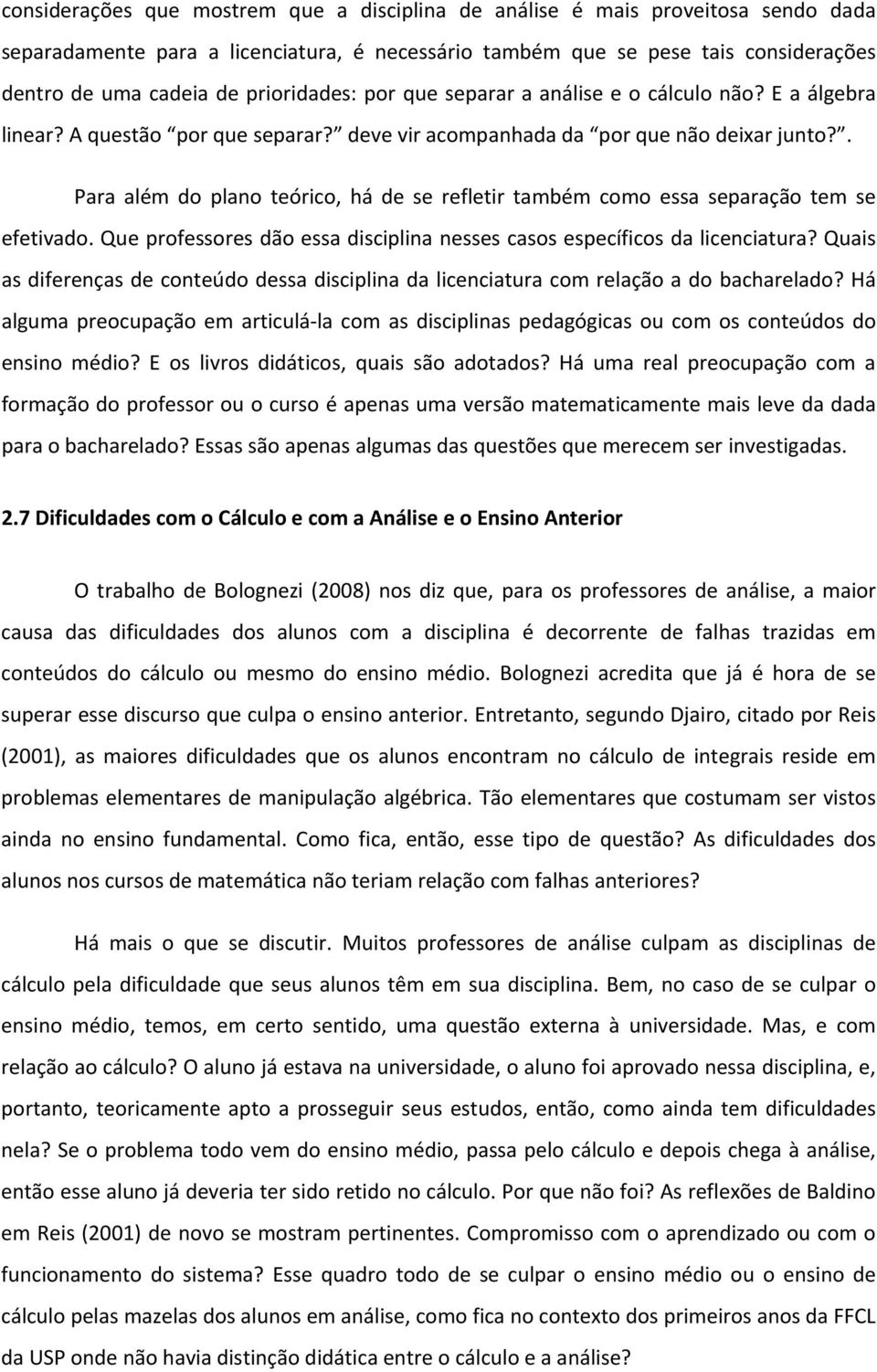 . Para além do plano teórico, há de se refletir também como essa separação tem se efetivado. Que professores dão essa disciplina nesses casos específicos da licenciatura?