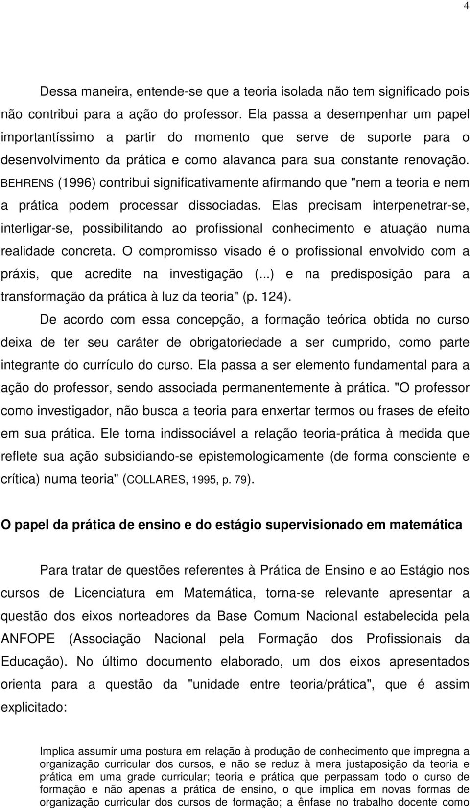 BEHRENS (1996) contribui significativamente afirmando que "nem a teoria e nem a prática podem processar dissociadas.