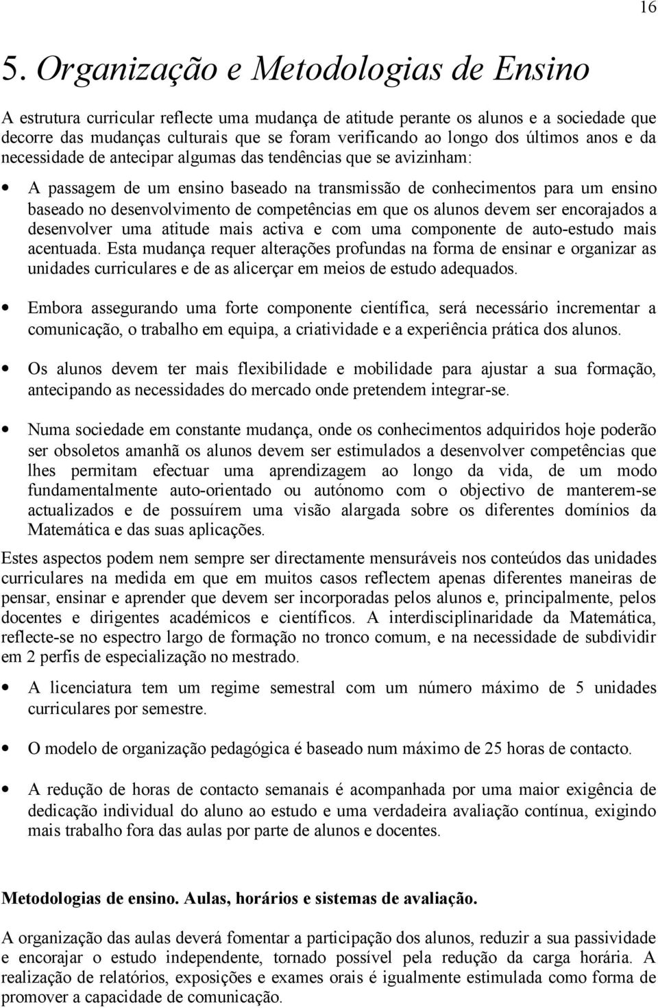 competências em que os alunos devem ser encorajados a desenvolver uma atitude mais activa e com uma componente de auto-estudo mais acentuada.