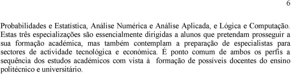 mas também contemplam a preparação de especialistas para sectores de actividade tecnológica e económica.