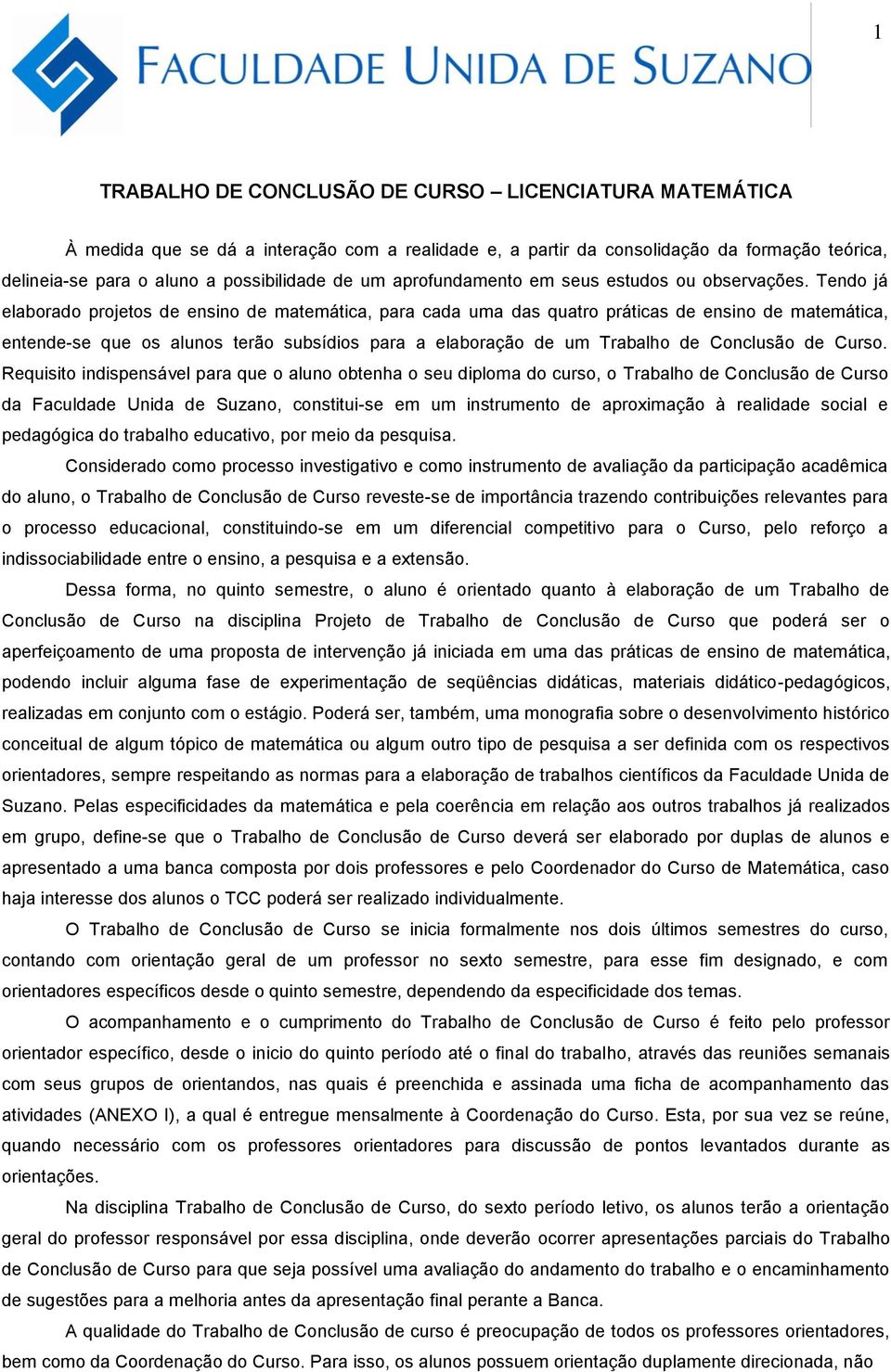 Tendo já elaborado projetos de ensino de matemática, para cada uma das quatro práticas de ensino de matemática, entende-se que os alunos terão subsídios para a elaboração de um Trabalho de Conclusão