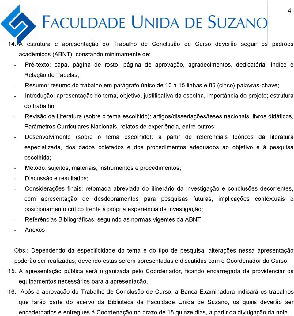 justificativa da escolha, importância do projeto; estrutura do trabalho; - Revisão da Literatura (sobre o tema escolhido): artigos/dissertações/teses nacionais, livros didáticos, Parâmetros