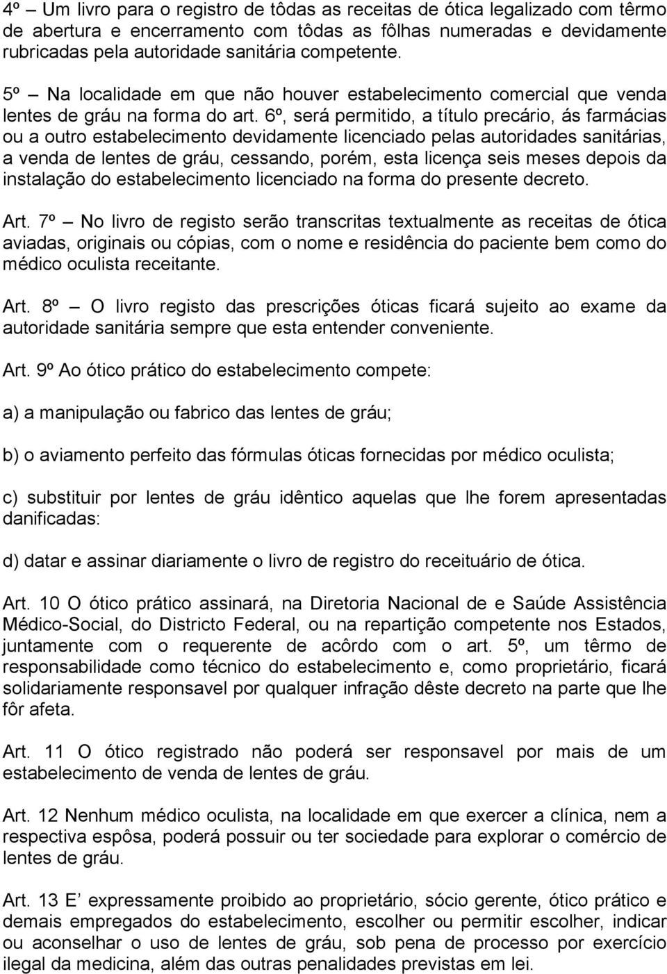 6º, será permitido, a título precário, ás farmácias ou a outro estabelecimento devidamente licenciado pelas autoridades sanitárias, a venda de lentes de gráu, cessando, porém, esta licença seis meses