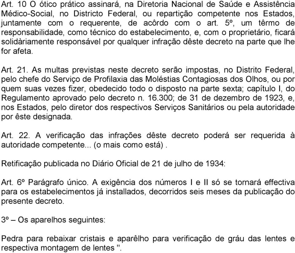 21. As multas previstas neste decreto serão impostas, no Distrito Federal, pelo chefe do Serviço de Profilaxia das Moléstias Contagiosas dos Olhos, ou por quem suas vezes fizer, obedecido todo o