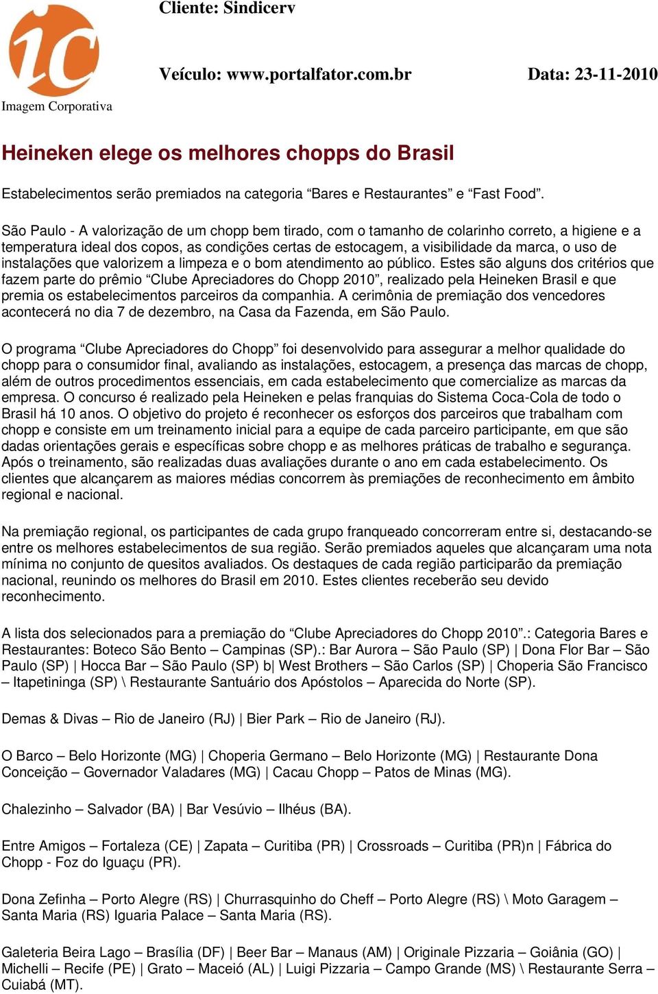 São Paulo - A valorização de um chopp bem tirado, com o tamanho de colarinho correto, a higiene e a temperatura ideal dos copos, as condições certas de estocagem, a visibilidade da marca, o uso de