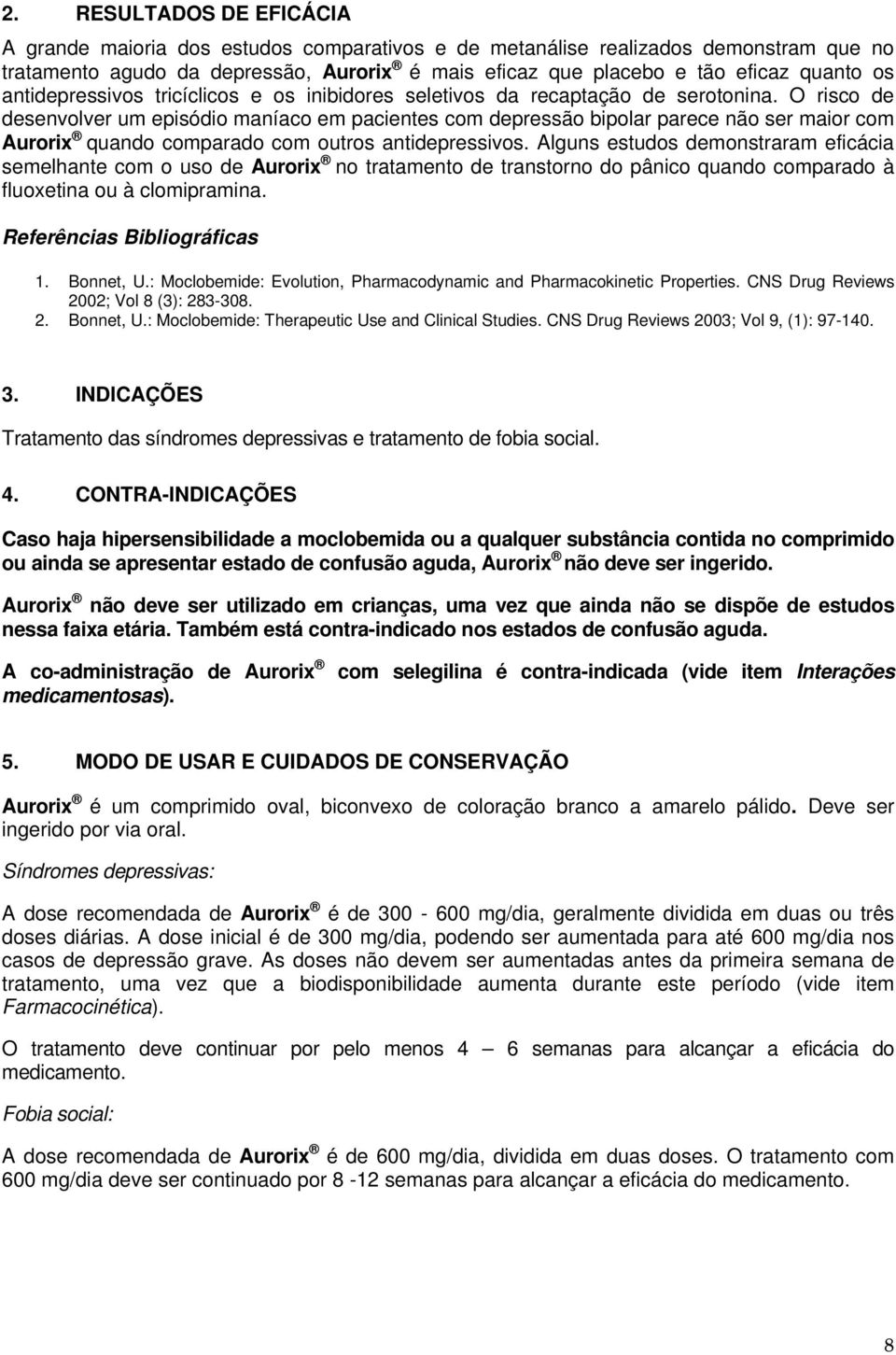 O risco de desenvolver um episódio maníaco em pacientes com depressão bipolar parece não ser maior com Aurorix quando comparado com outros antidepressivos.