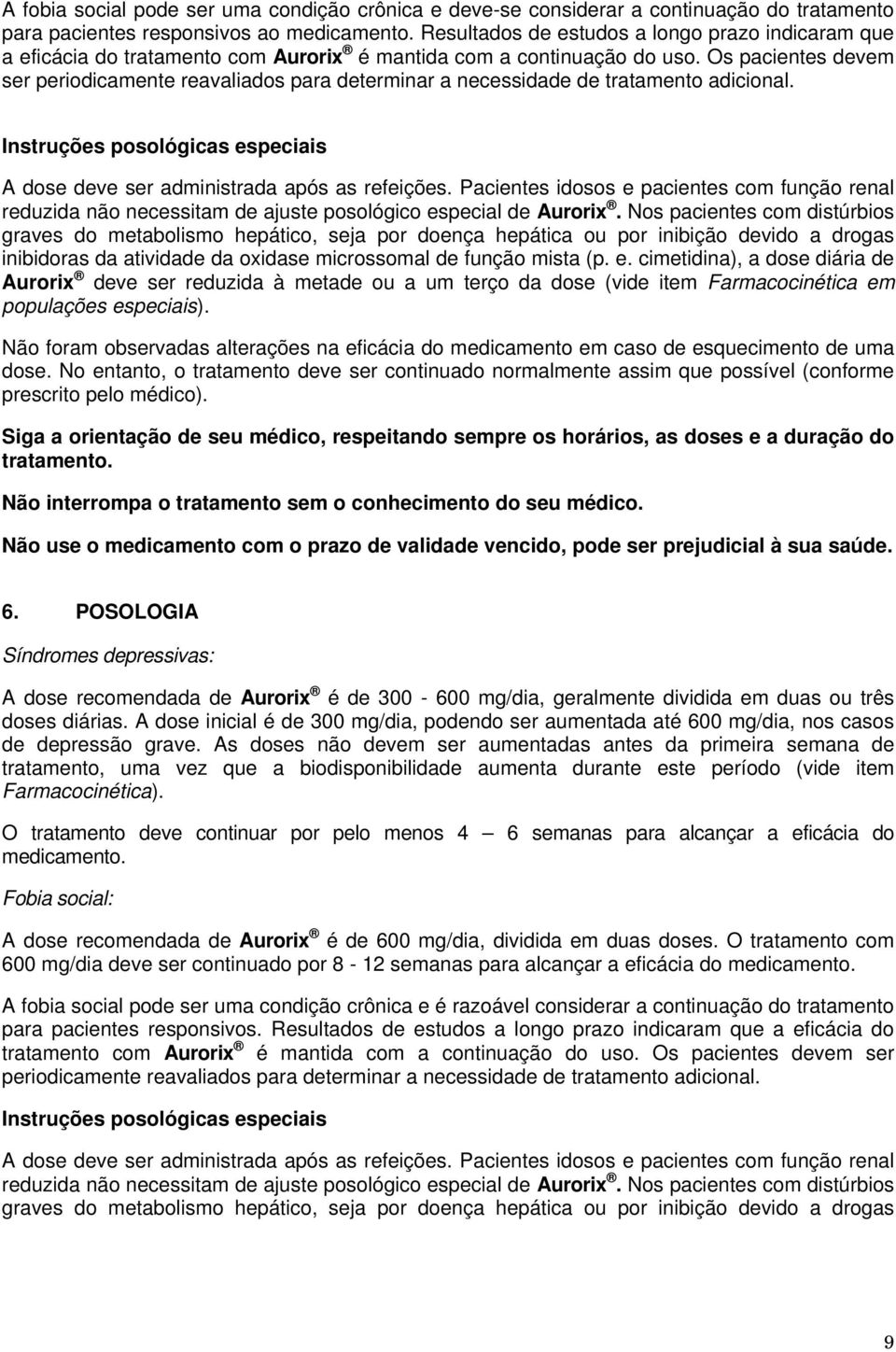 Os pacientes devem ser periodicamente reavaliados para determinar a necessidade de tratamento adicional. Instruções posológicas especiais A dose deve ser administrada após as refeições.