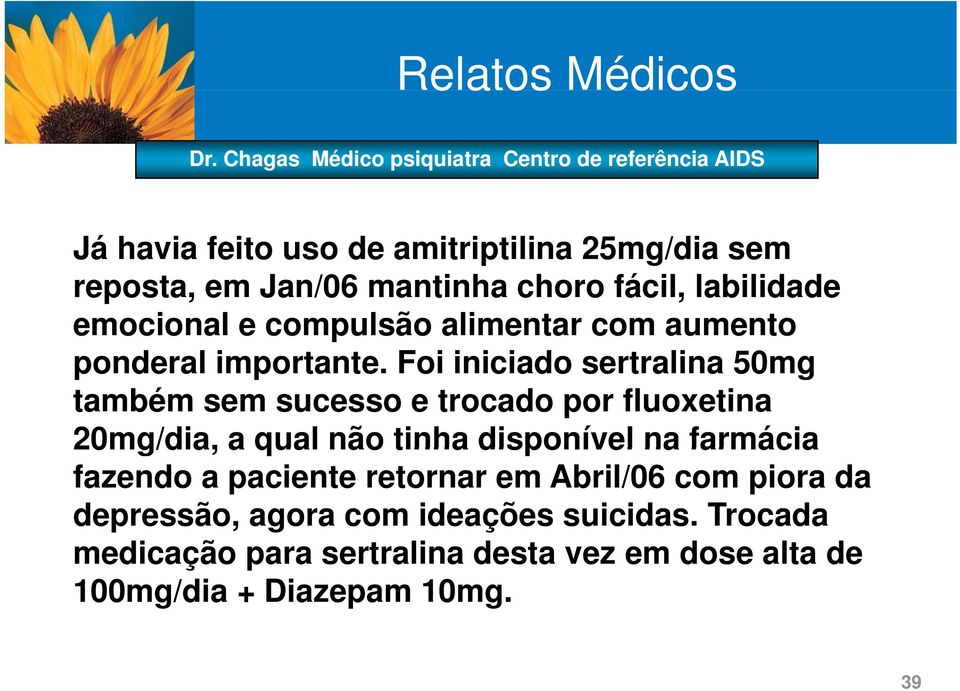 Foi iniciado sertralina 50mg também sem sucesso e trocado por fluoxetina 20mg/dia, a qual não tinha disponível na