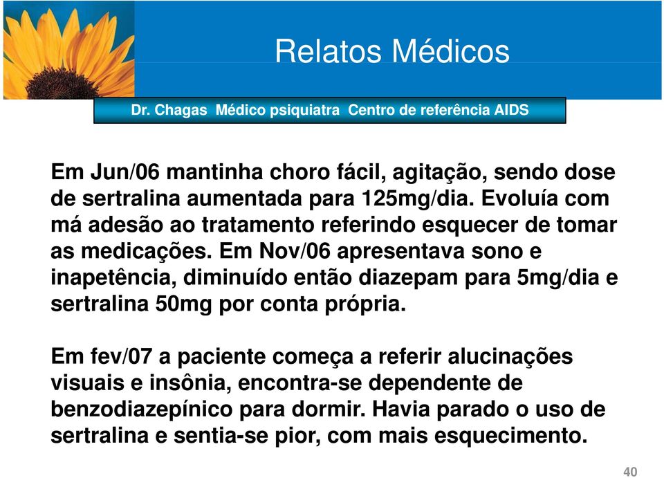 Em Nov/06 apresentava sono e inapetência, diminuído então diazepam para 5mg/dia e sertralina 50mg por conta própria.