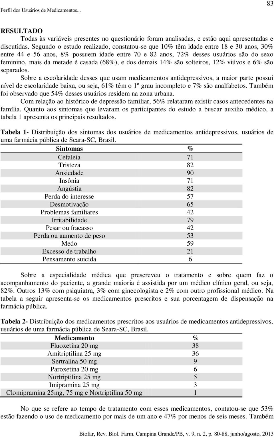 casada (68%), e dos demais 14% são solteiros, 12% viúvos e 6% são separados.