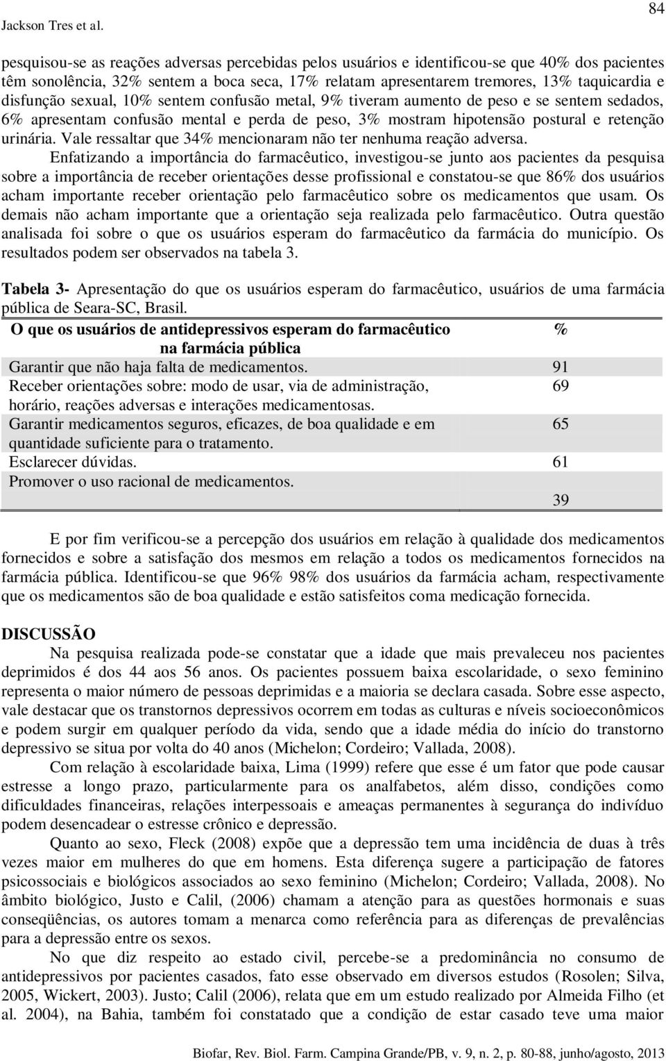 disfunção sexual, 10% sentem confusão metal, 9% tiveram aumento de peso e se sentem sedados, 6% apresentam confusão mental e perda de peso, 3% mostram hipotensão postural e retenção urinária.