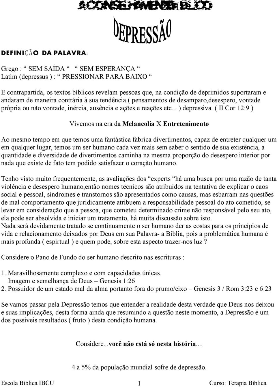 ( II Cor 12:9 ) Vivemos na era da Melancolia X Entretenimento Ao mesmo tempo em que temos uma fantástica fabrica divertimentos, capaz de entreter qualquer um em qualquer lugar, temos um ser humano