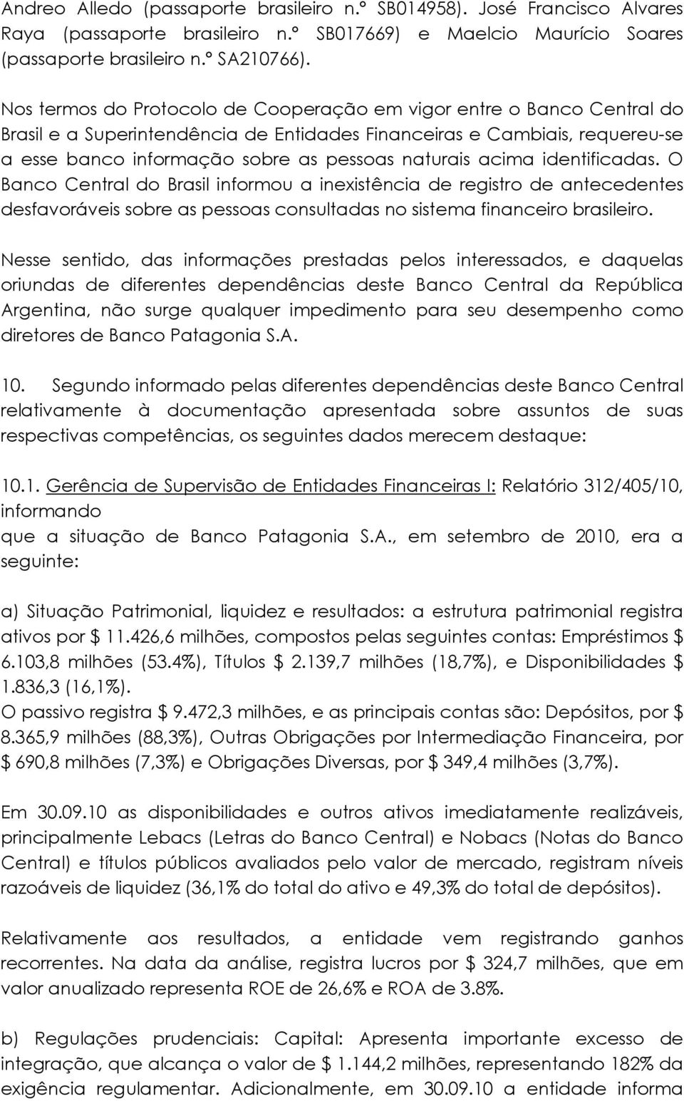 acima identificadas. O Banco Central do Brasil informou a inexistência de registro de antecedentes desfavoráveis sobre as pessoas consultadas no sistema financeiro brasileiro.