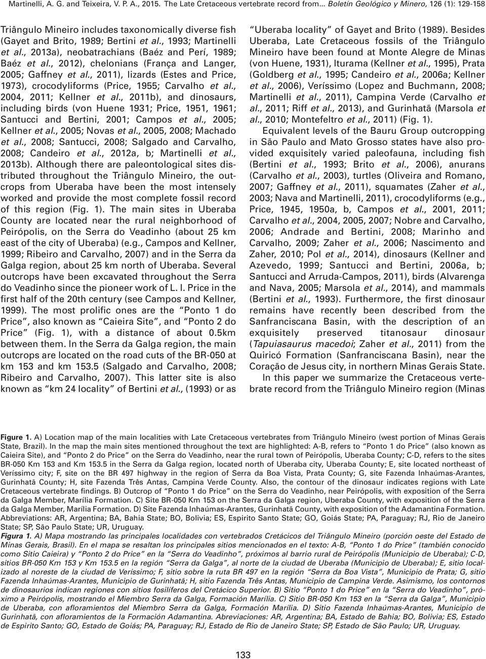 , 2011b), and dinosaurs, including birds (von Huene 1931; Price, 1951, 1961; Santucci and Bertini, 2001; Campos et al., 2005; Kellner et al., 2005; Novas et al., 2005, 2008; Machado et al.