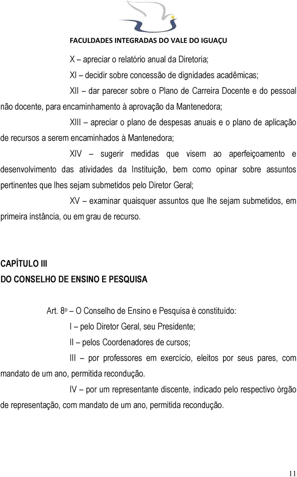 desenvolvimento das atividades da Instituição, bem como opinar sobre assuntos pertinentes que lhes sejam submetidos pelo Diretor Geral; XV examinar quaisquer assuntos que lhe sejam submetidos, em