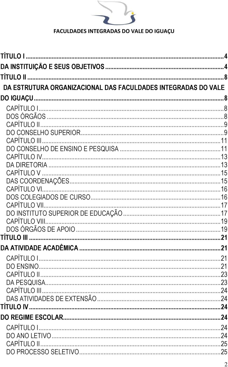 .. 16 DOS COLEGIADOS DE CURSO... 16 CAPÍTULO VII... 17 DO INSTITUTO SUPERIOR DE EDUCAÇÃO... 17 CAPÍTULO VIII... 19 DOS ÓRGÃOS DE APOIO... 19 TÍTULO III... 21 DA ATIVIDADE ACADÊMICA... 21 CAPÍTULO I.