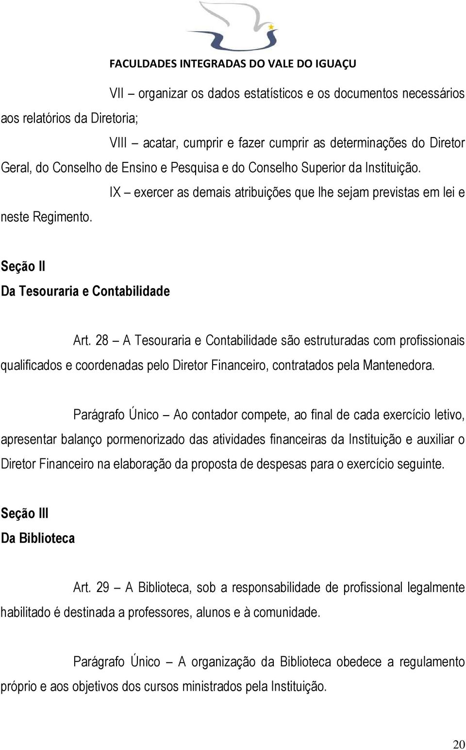 28 A Tesouraria e Contabilidade são estruturadas com profissionais qualificados e coordenadas pelo Diretor Financeiro, contratados pela Mantenedora.