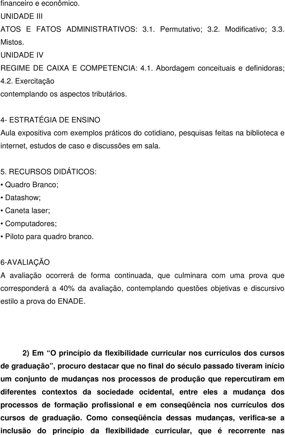 4- ESTRATÉGIA DE ENSINO Aula expositiva com exemplos práticos do cotidiano, pesquisas feitas na biblioteca e internet, estudos de caso e discussões em sala. 5.