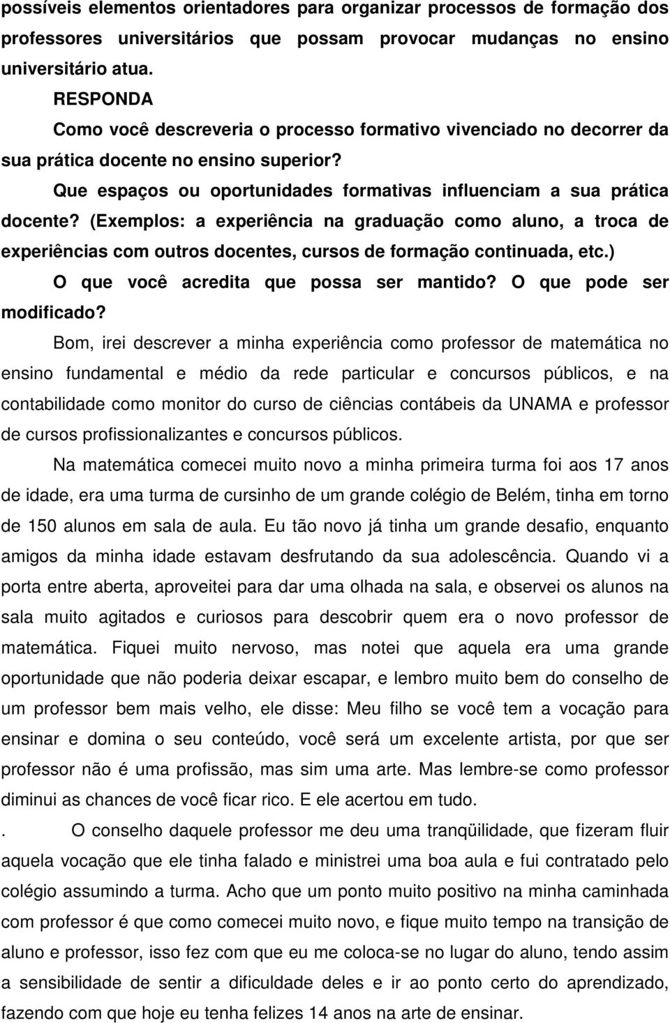 (Exemplos: a experiência na graduação como aluno, a troca de experiências com outros docentes, cursos de formação continuada, etc.) O que você acredita que possa ser mantido?