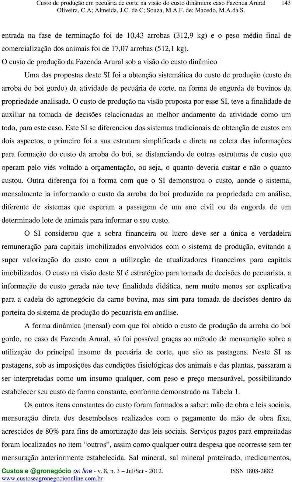 de corte, na forma de engorda de bovinos da propriedade analisada.