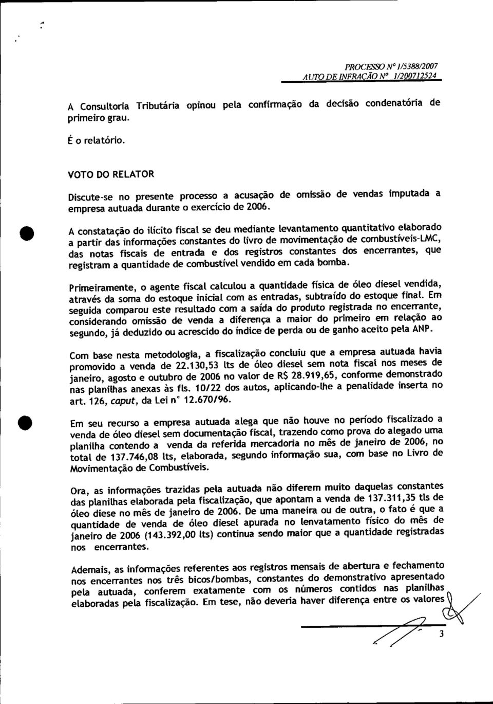 A constatação do ilícito fiscal se deu mediante levantamento quantitativo elaborado a partir das informações constantes do livro de movimentação de combustíveis-lmc, das notas fiscais de entrada e