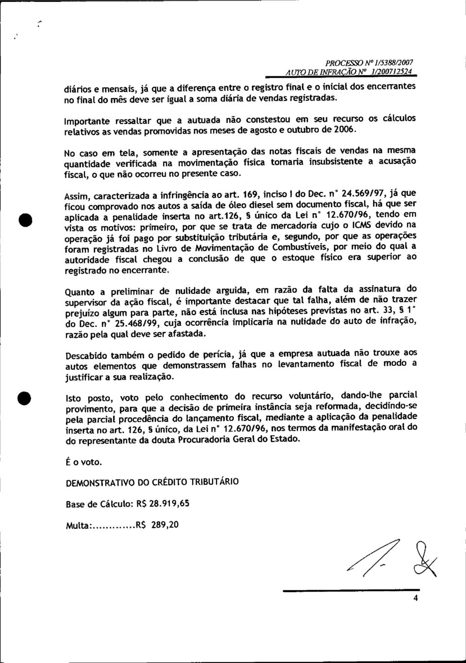 670/96, tendo em vista os motivos: primeiro, por que se trata de mercadoria cujo o ICMSdevido na operação já foi pago por substituição tributária e, segundo, por que as operações foram registradas no