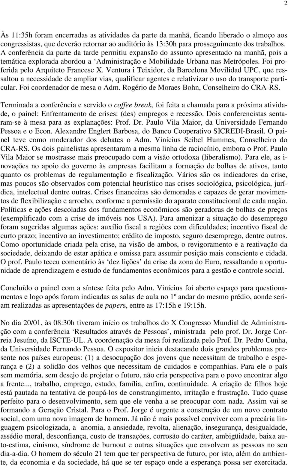 Foi proferida pelo Arquiteto Francesc X. Ventura i Teixidor, da Barcelona Movilidad UPC, que ressaltou a necessidade de ampliar vias, qualificar agentes e relativizar o uso do transporte particular.