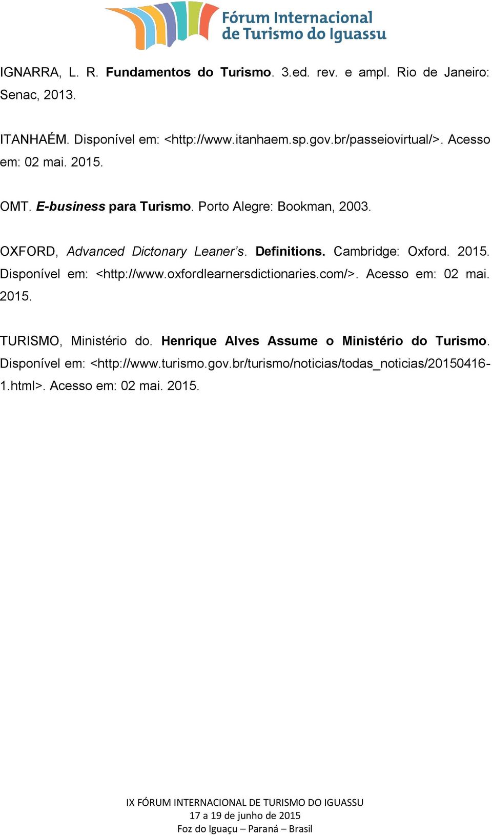 Definitions. Cambridge: Oxford. 2015. Disponível em: <http://www.oxfordlearnersdictionaries.com/>. Acesso em: 02 mai. 2015. TURISMO, Ministério do.