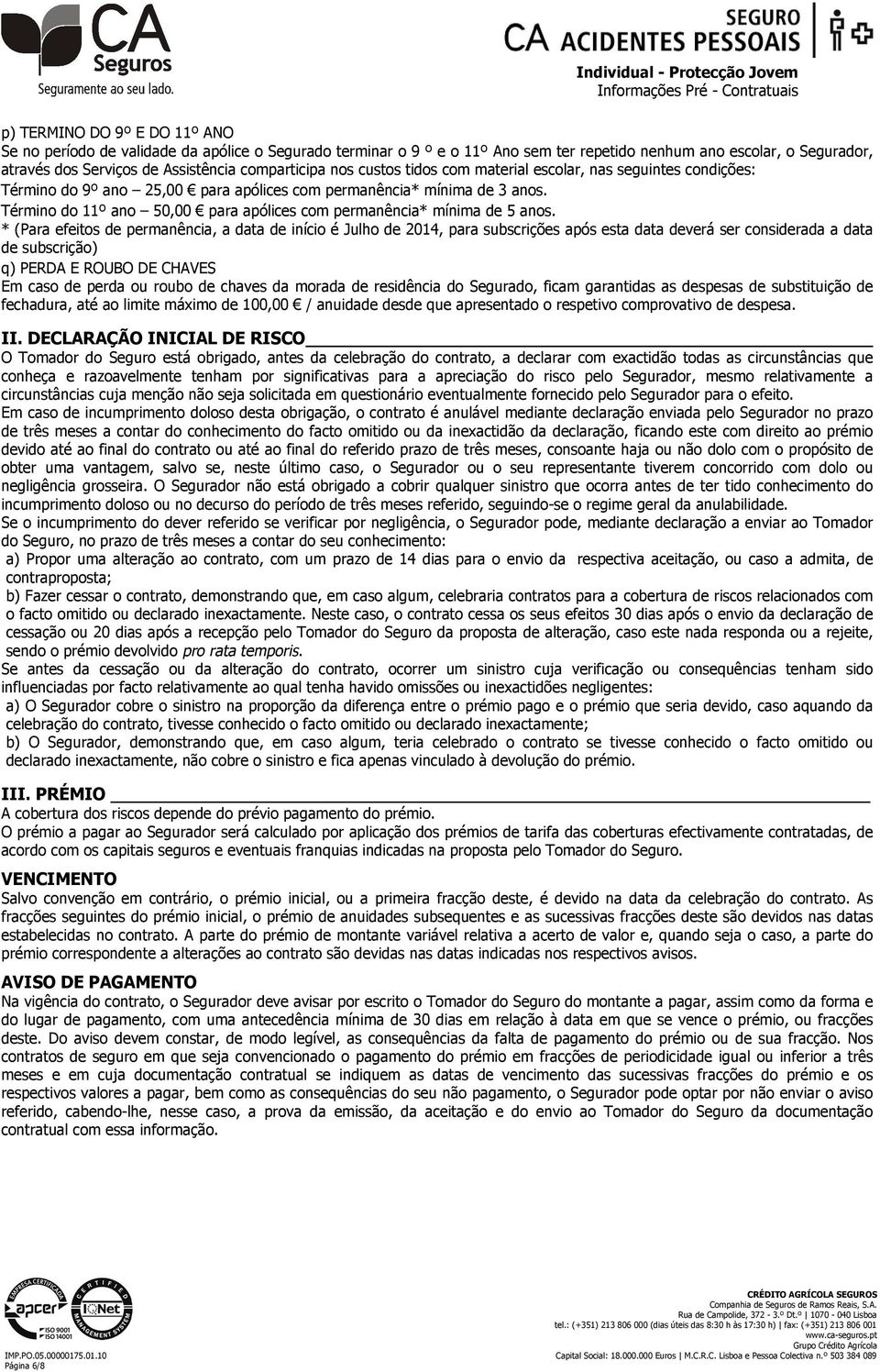 Término do 11º ano 50,00 para apólices com permanência* mínima de 5 anos.