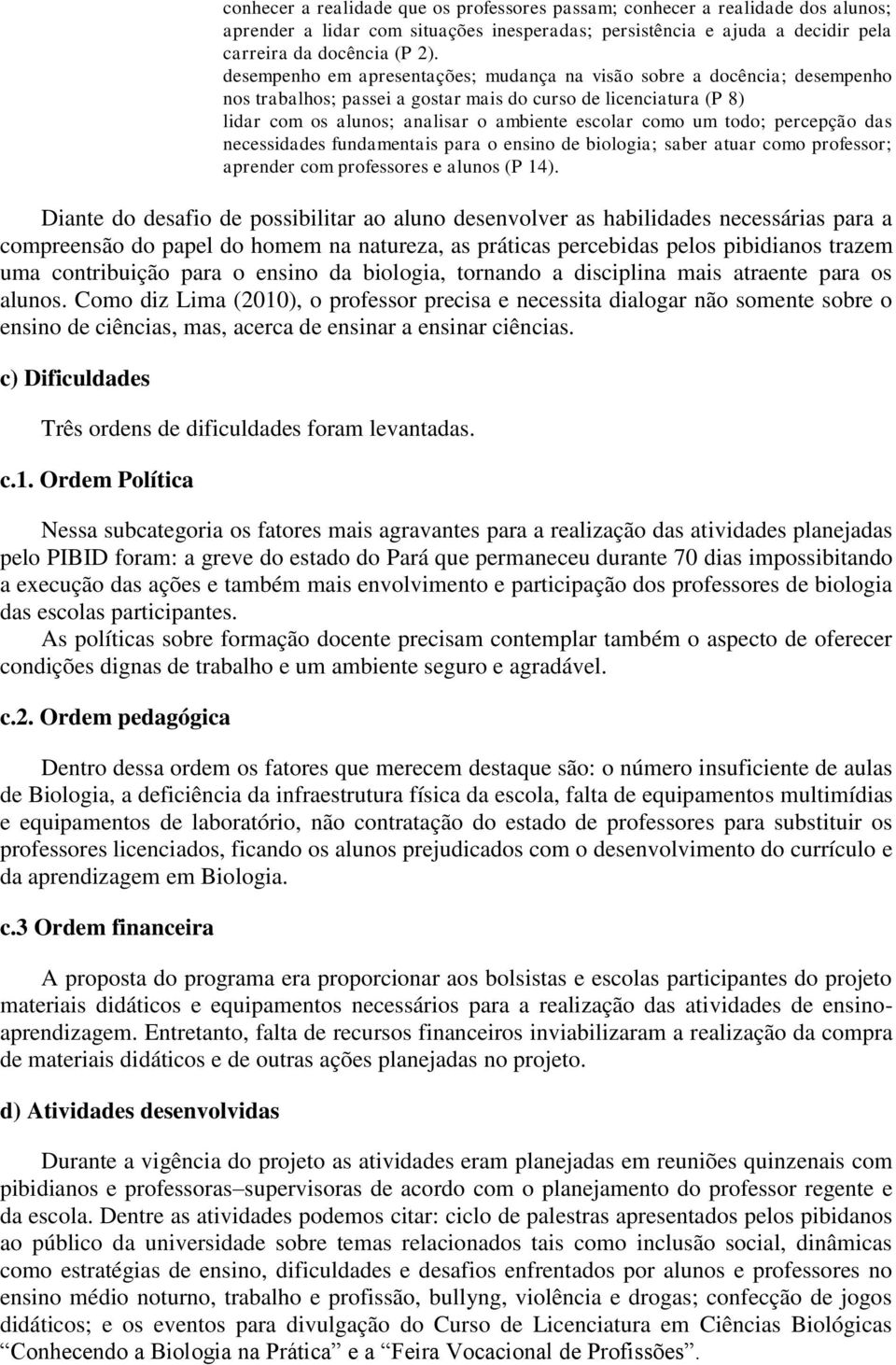 todo; percepção das necessidades fundamentais para o ensino de biologia; saber atuar como professor; aprender com professores e alunos (P 14).