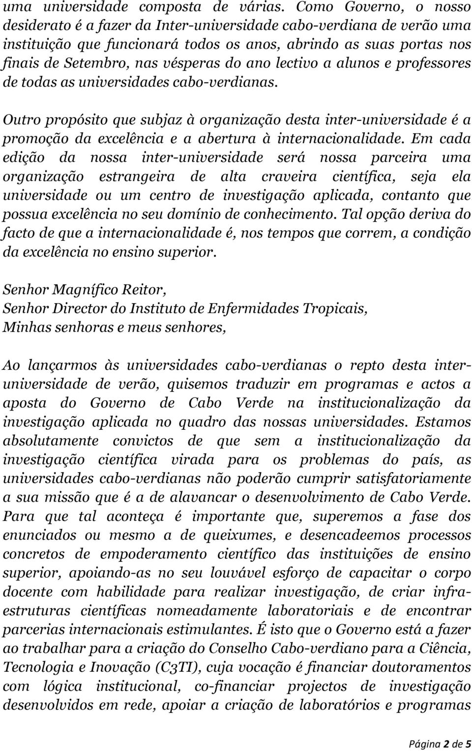 ano lectivo a alunos e professores de todas as universidades cabo-verdianas.