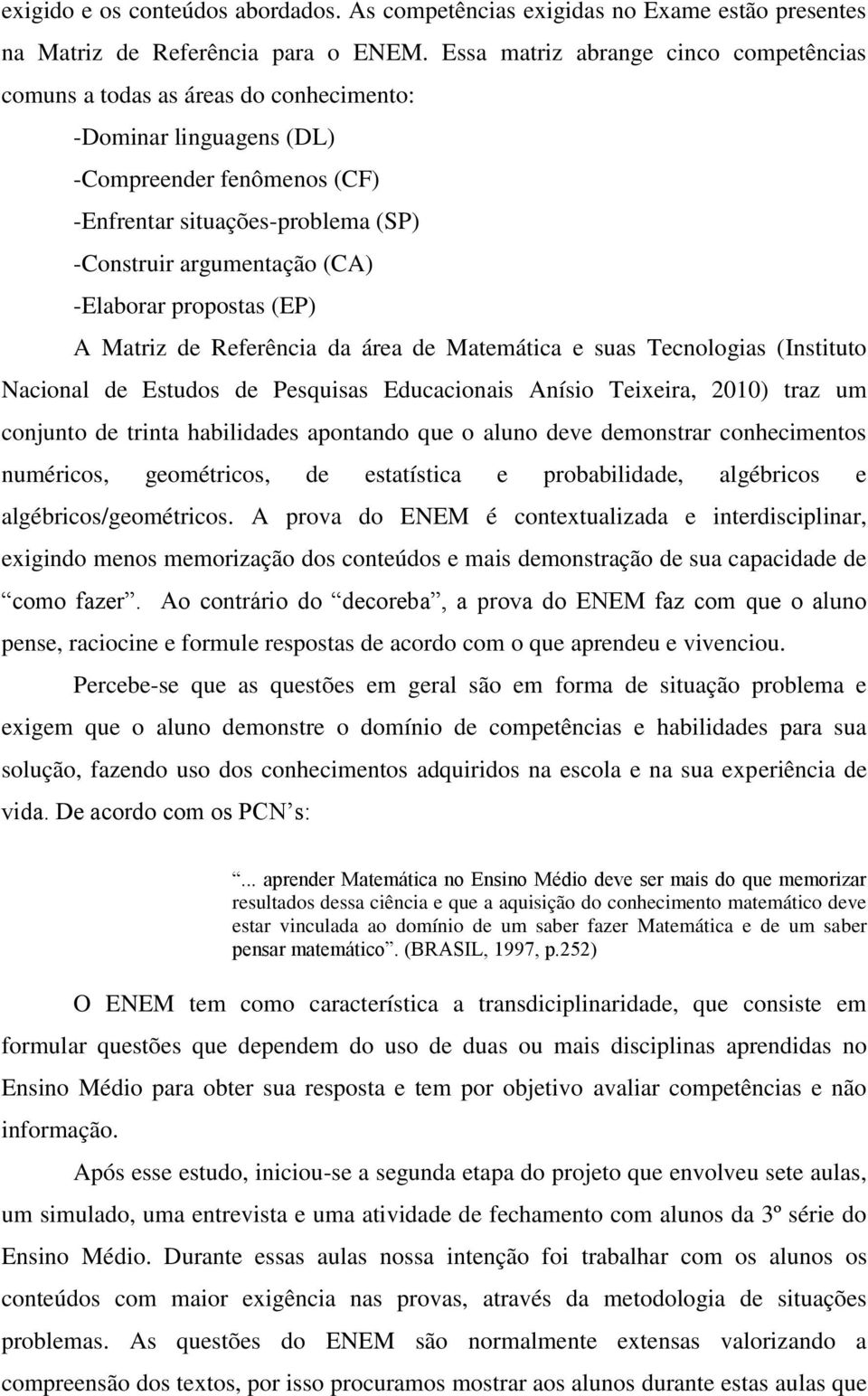 -Elaborar propostas (EP) A Matriz de Referência da área de Matemática e suas Tecnologias (Instituto Nacional de Estudos de Pesquisas Educacionais Anísio Teixeira, 2010) traz um conjunto de trinta