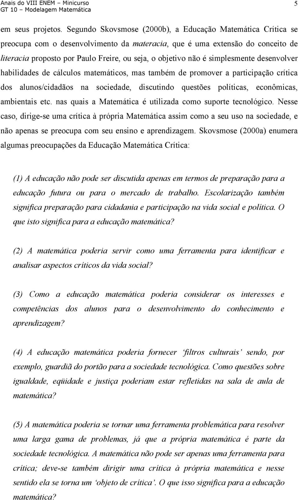 é simplesmente desenvolver habilidades de cálculos matemáticos, mas também de promover a participação crítica dos alunos/cidadãos na sociedade, discutindo questões políticas, econômicas, ambientais