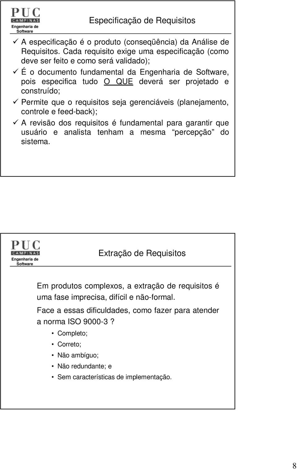 que o requisitos seja gerenciáveis (planejamento, controle e feed-back); 9 A revisão dos requisitos é fundamental para garantir que usuário e analista tenham a mesma percepção do sistema.