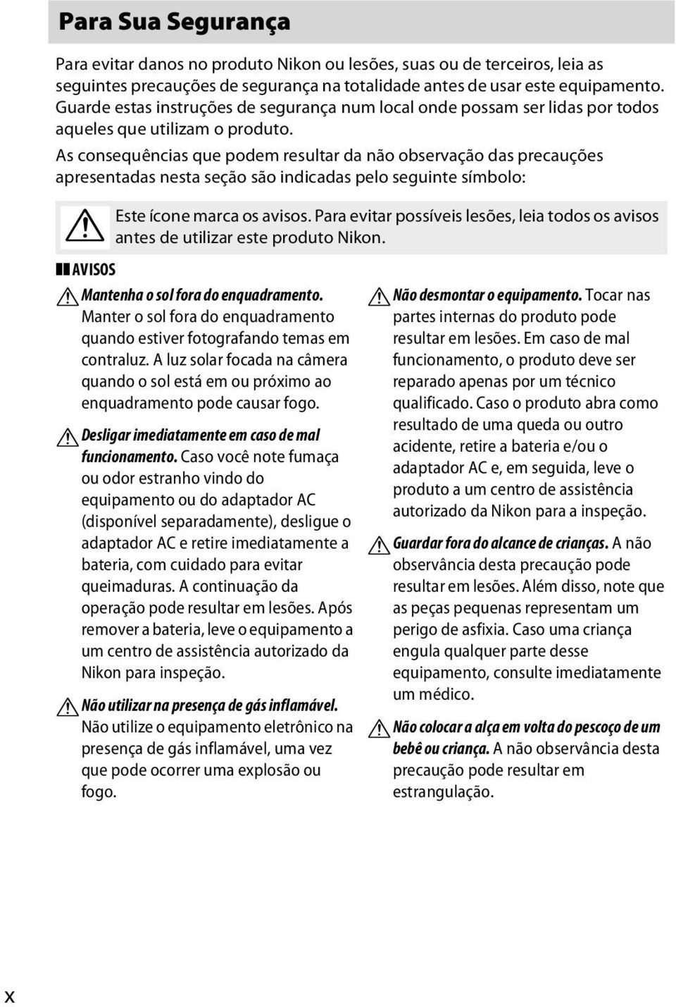 As consequências que podem resultar da não observação das precauções apresentadas nesta seção são indicadas pelo seguinte símbolo: A Este ícone marca os avisos.