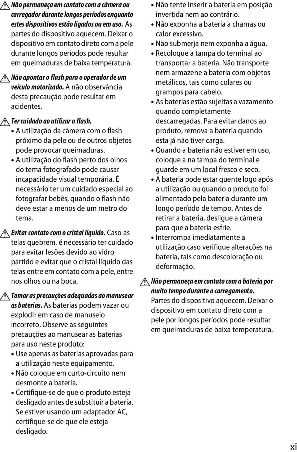 A não observância desta precaução pode resultar em acidentes. ATer cuidado ao utilizar o flash. A utilização da câmera com o flash próximo da pele ou de outros objetos pode provocar queimaduras.