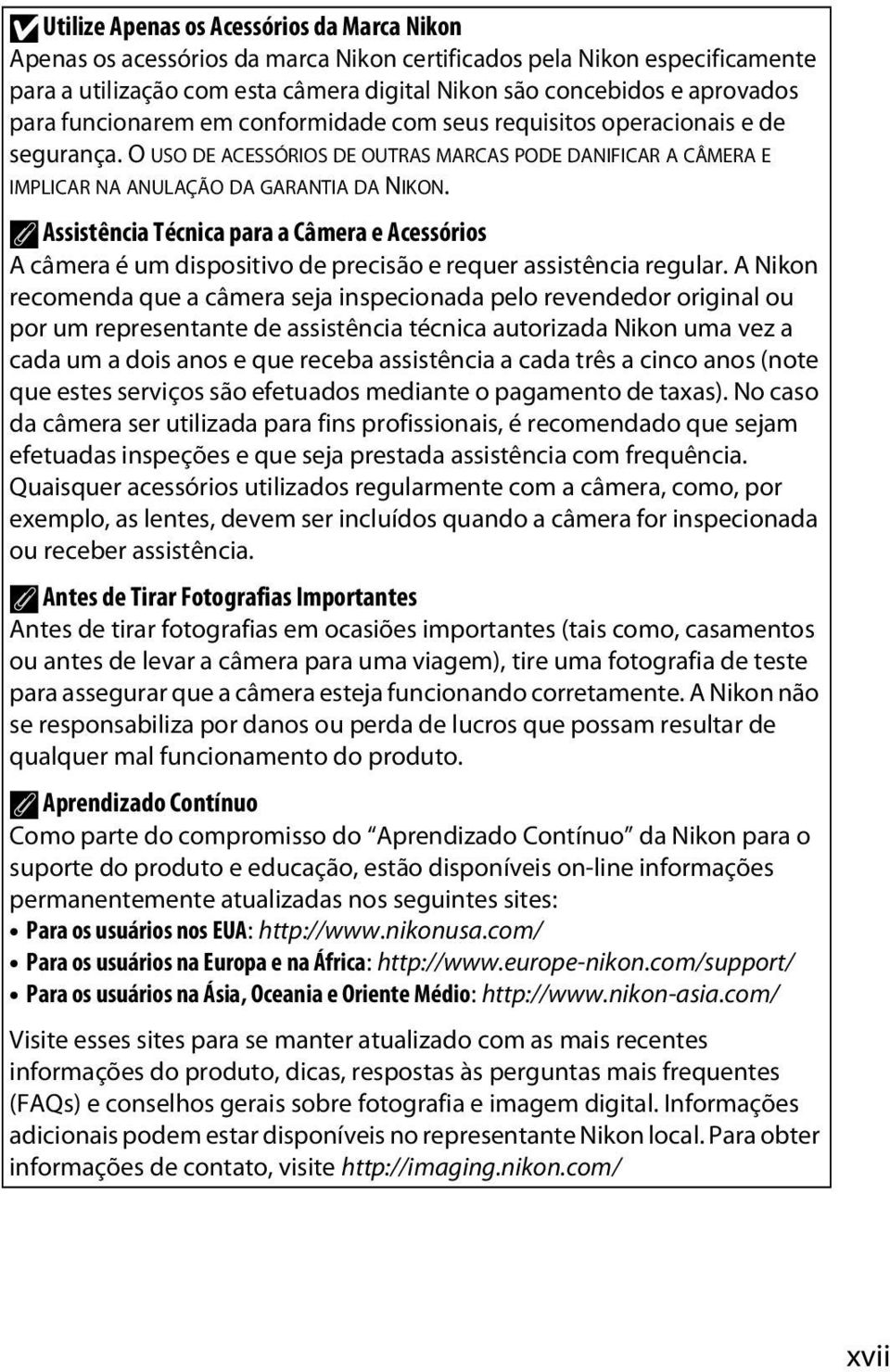 A Assistência Técnica para a Câmera e Acessórios A câmera é um dispositivo de precisão e requer assistência regular.