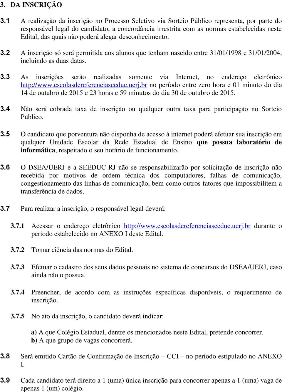 quais não poderá alegar desconhecimento. 3.2 A inscrição só será permitida aos alunos que tenham nascido entre 31/01/1998 e 31/01/2004, incluindo as duas datas. 3.3 As inscrições serão realizadas somente via Internet, no endereço eletrônico http://www.