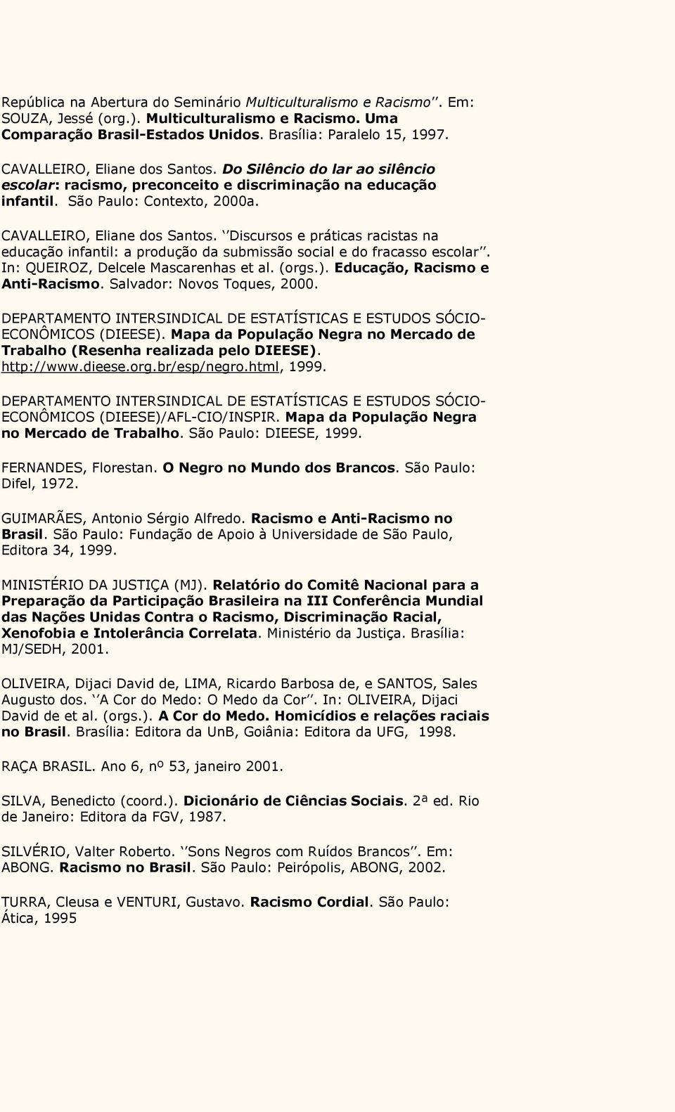 Discursos e práticas racistas na educação infantil: a produção da submissão social e do fracasso escolar. In: QUEIROZ, Delcele Mascarenhas et al. (orgs.). Educação, Racismo e Anti-Racismo.