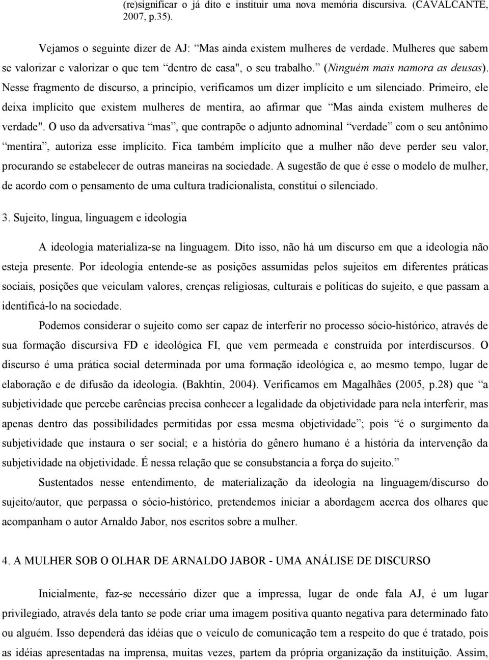 Nesse fragmento de discurso, a princípio, verificamos um dizer implícito e um silenciado.