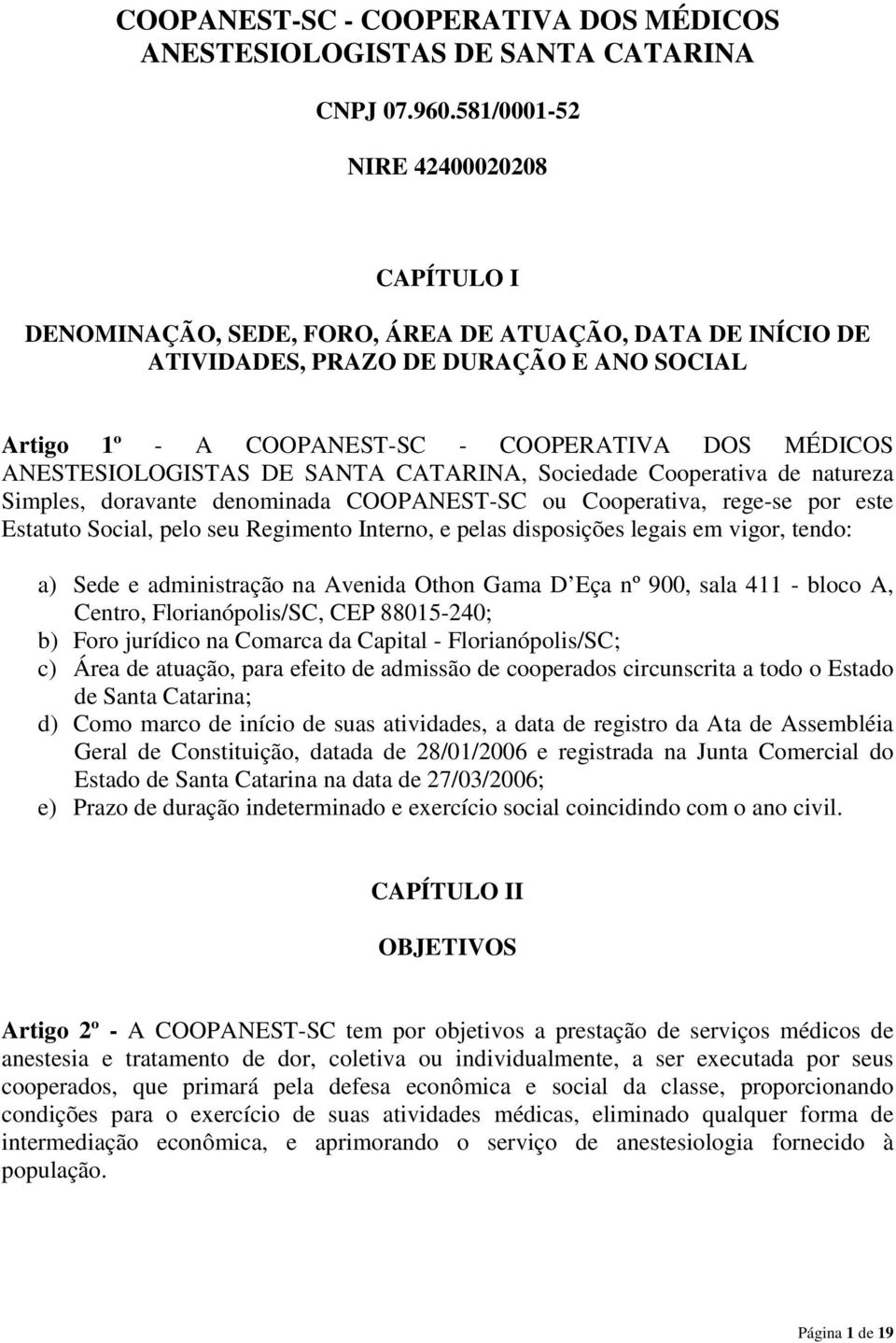 ANESTESIOLOGISTAS DE SANTA CATARINA, Sociedade Cooperativa de natureza Simples, doravante denominada COOPANEST-SC ou Cooperativa, rege-se por este Estatuto Social, pelo seu Regimento Interno, e pelas