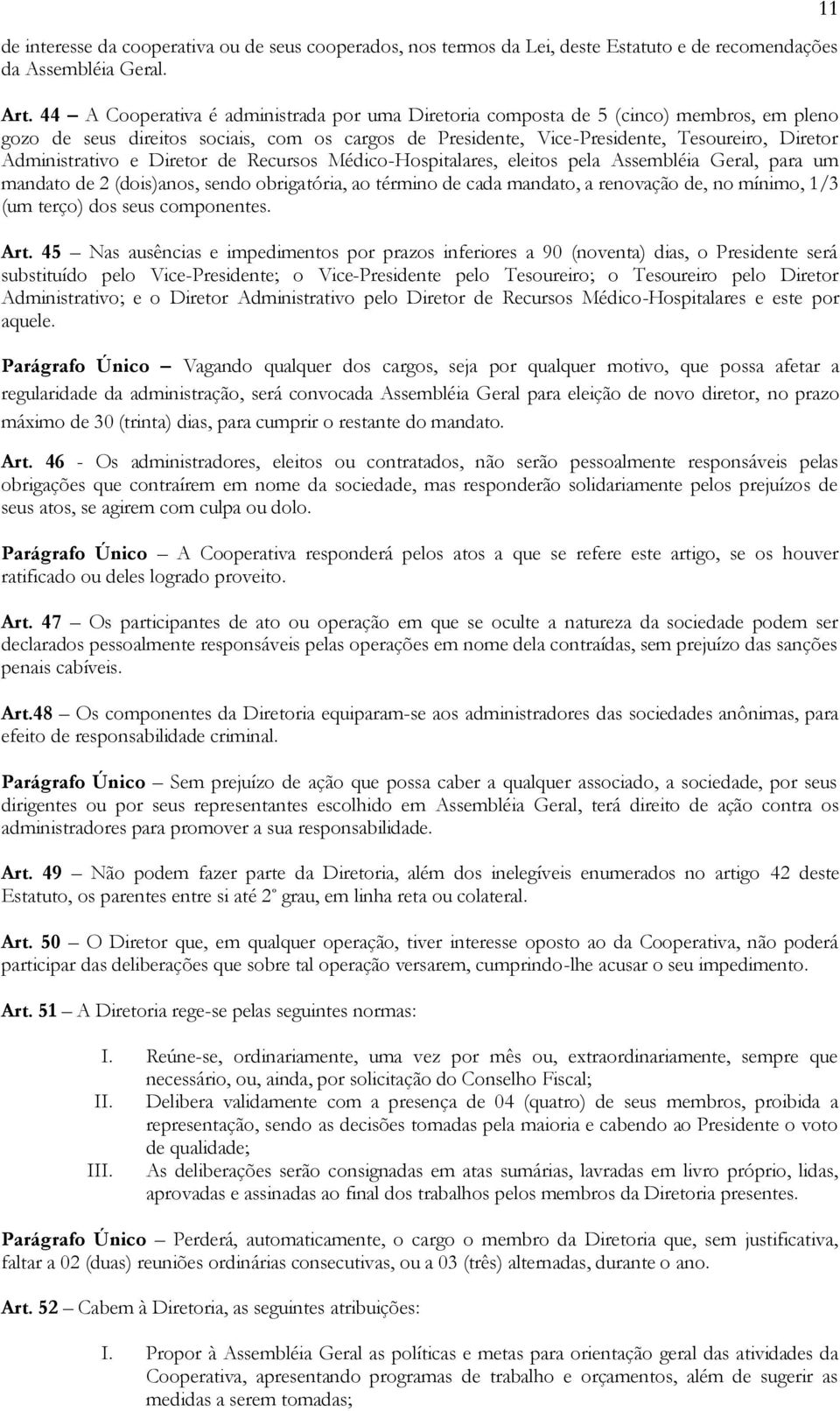 Administrativo e Diretor de Recursos Médico-Hospitalares, eleitos pela Assembléia Geral, para um mandato de 2 (dois)anos, sendo obrigatória, ao término de cada mandato, a renovação de, no mínimo, 1/3