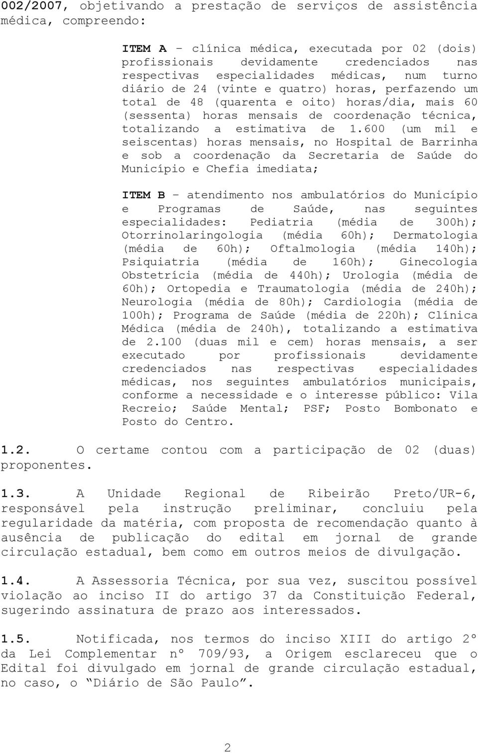 600 (um mil e seiscentas) horas mensais, no Hospital de Barrinha e sob a coordenação da Secretaria de Saúde do Município e Chefia imediata; ITEM B atendimento nos ambulatórios do Município e