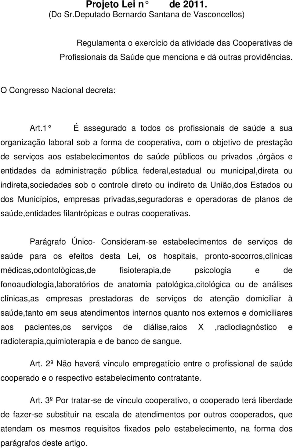 1 É assegurado a todos os profissionais de sa úde a sua organização laboral sob a forma de cooperativa, com o objetivo de prestação de serviços aos estabelecimentos de saúde públicos ou