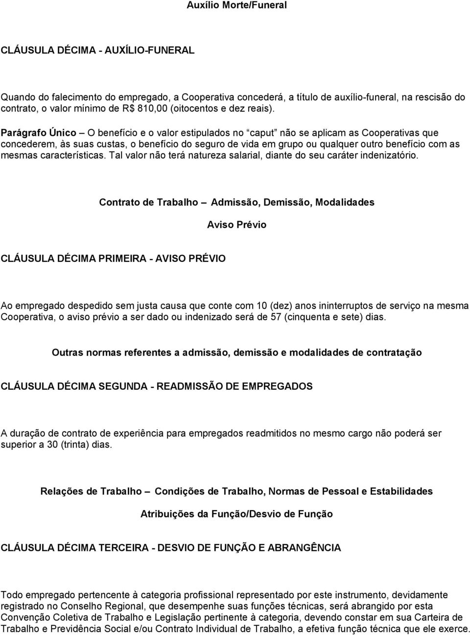 Parágrafo Único O benefício e o valor estipulados no caput não se aplicam as Cooperativas que concederem, às suas custas, o benefício do seguro de vida em grupo ou qualquer outro benefício com as