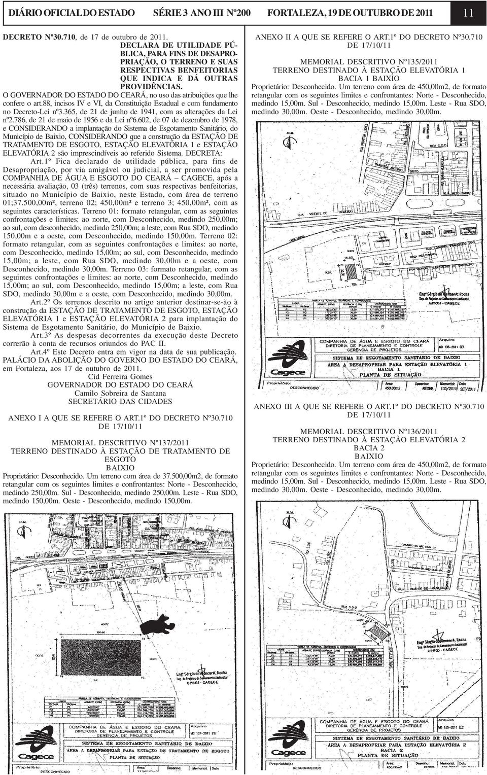 O GOVERNADOR DO ESTADO DO CEARÁ, no uso das atribuições que lhe confere o art.88, incisos IV e VI, da Constituição Estadual e com fundamento no Decreto-Lei nº3.