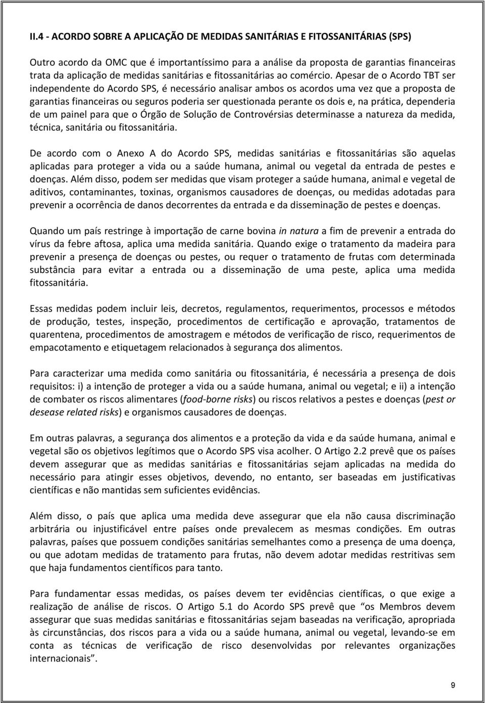 Apesar de o Acordo TBT ser independente do Acordo SPS, é necessário analisar ambos os acordos uma vez que a proposta de garantias financeiras ou seguros poderia ser questionada perante os dois e, na